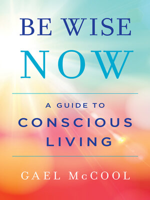 cover image of Be Wise Now: a Guide to Conscious Living